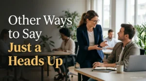 Other Ways to Say Just a Heads Up